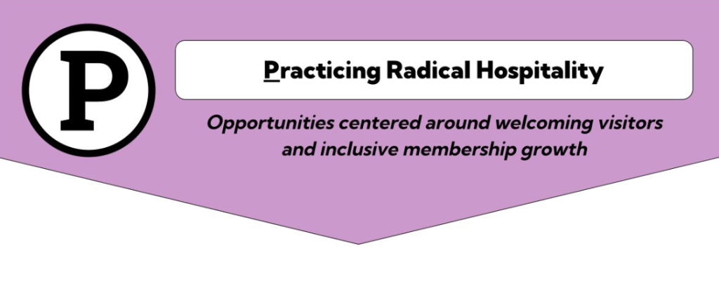 This is a graphic of a purple background arrow; There is a white circle with a black outline; inside the white space is a black P; To the right in a white rectangle: Practicing Radical Hospitality; Next line with a purple background and black lettering: Opportunities centered around welcoming visitors and inclusive membership growth