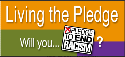 Graphic with the text "Living the Pledge. Will you... ?" and "PLEDGE TO END RACISM" with a red 'X' over "PLEDGE".