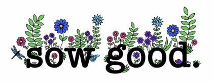 The phrase "sow good" surrounded by colorful flowers and insects.